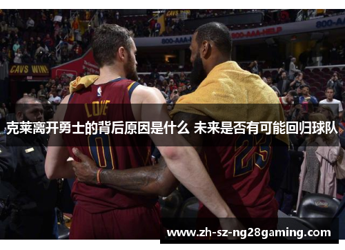 克莱离开勇士的背后原因是什么 未来是否有可能回归球队