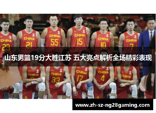 山东男篮19分大胜江苏 五大亮点解析全场精彩表现 山东男篮19分大胜江苏 五大亮点解析全场精彩表现