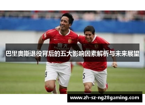巴里奥斯退役背后的五大影响因素解析与未来展望