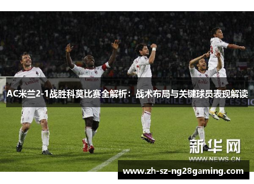 AC米兰2-1战胜科莫比赛全解析：战术布局与关键球员表现解读