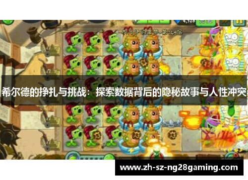 希尔德的挣扎与挑战:探索数据背后的隐秘故事与人性冲突 希尔德的挣扎与挑战:探索数据背后的隐秘故事与人性冲突