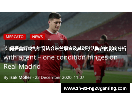 如何妥善解决约维奇转会米兰事宜及其对球队阵容的影响分析