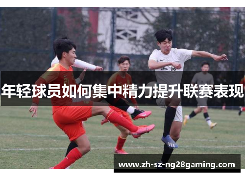 年轻球员如何集中精力提升联赛表现