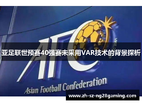 亚足联世预赛40强赛未采用VAR技术的背景探析
