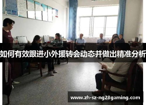 如何有效跟进小外援转会动态并做出精准分析