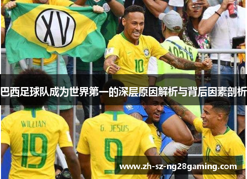 巴西足球队成为世界第一的深层原因解析与背后因素剖析