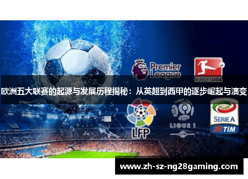 欧洲五大联赛的起源与发展历程揭秘：从英超到西甲的逐步崛起与演变