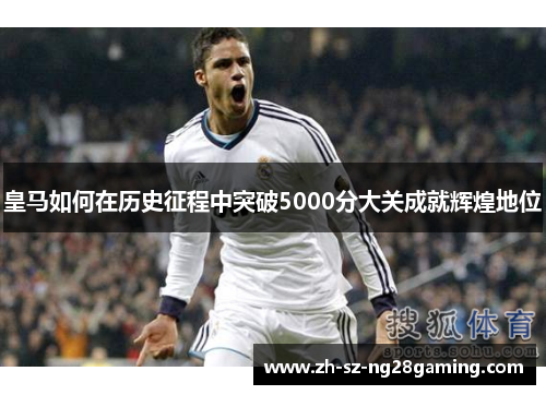 皇马如何在历史征程中突破5000分大关成就辉煌地位