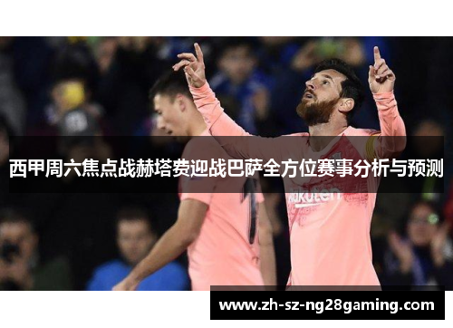 西甲周六焦点战赫塔费迎战巴萨全方位赛事分析与预测