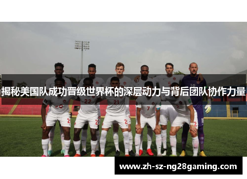 揭秘美国队成功晋级世界杯的深层动力与背后团队协作力量