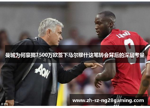 曼城为何豪掷7500万欧签下马尔穆什这笔转会背后的深层考量