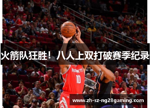 火箭队狂胜!八人上双打破赛季纪录 火箭队狂胜!八人上双打破赛季纪录