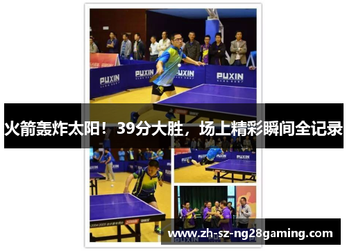 火箭轰炸太阳!39分大胜,场上精彩瞬间全记录 火箭轰炸太阳!39分大胜,场上精彩瞬间全记录