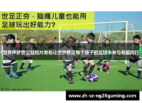 世界杯梦想公益短片发布让世界看见每个孩子的足球未来与希望同行